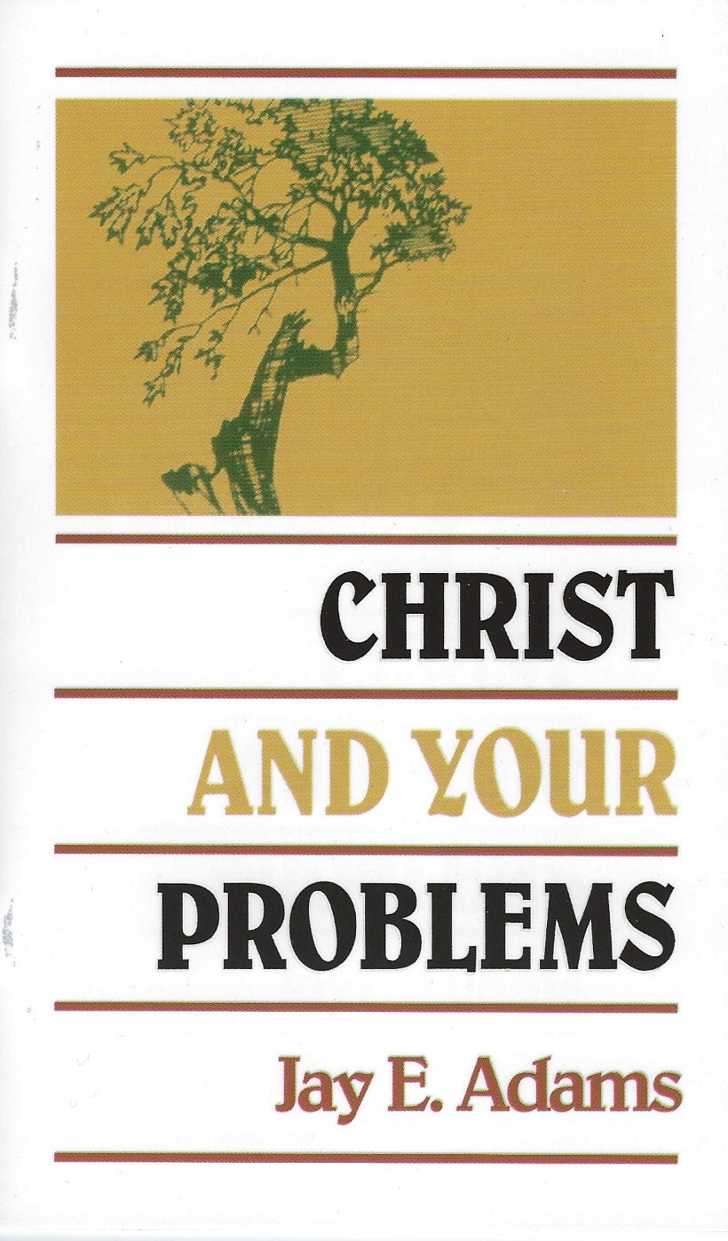 CHRIST AND YOUR PROBLEMS Jay E. Adams